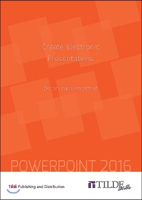 Create Electronic Presentations (Power Point 2016): Becoming Competent