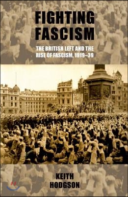 Fighting Fascism: The British Left and the Rise of Fascism, 1919-39