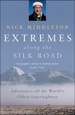 Extremes Along the Silk Road: Adventures Off the World&#39;s Oldest Superhighway