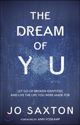 The Dream of You: Let Go of Broken Identities and Live the Life You Were Made for