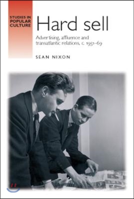 Hard Sell: Advertising, Affluence and Transatlantic Relations, C. 1951-69