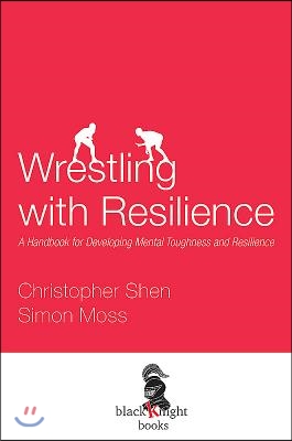 Wrestling with Resilience: A Handbook for Developing Resilience and Mental Toughness