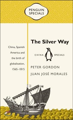 The Silver Way: China, Spanish America and the Birth of Globalisation, 1565-1815