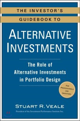 The Investor&#39;s Guidebook to Alternative Investments: The Role of Alternative Investments in Portfolio Design