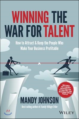 Winning the War for Talent: How to Attract and Keep the People Who Make Your Business Profitable