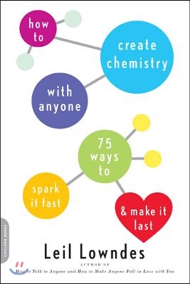 How to Create Chemistry with Anyone: 75 Ways to Spark It Fast -- And Make It Last