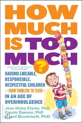 How Much Is Too Much? [Previously Published as How Much Is Enough?]: Raising Likeable, Responsible, Respectful Children -- From Toddlers to Teens -- I
