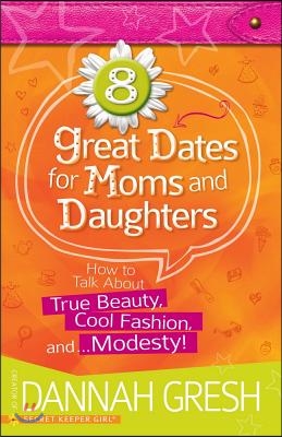 8 Great Dates for Moms and Daughters: How to Talk about True Beauty, Cool Fashion, And... Modesty!