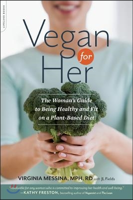 Vegan for Her: The Woman&#39;s Guide to Being Healthy and Fit on a Plant-Based Diet