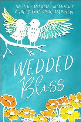 Wedded Bliss: In-The-Moment Memories and Ideas for Your Marriage