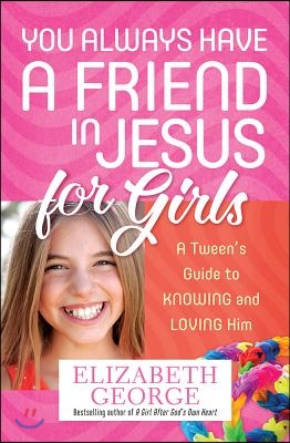 You Always Have a Friend in Jesus for Girls: A Tween's Guide to Knowing and Loving Him