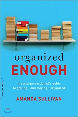 Organized Enough: The Anti-Perfectionist&#39;s Guide to Getting -- And Staying -- Organized