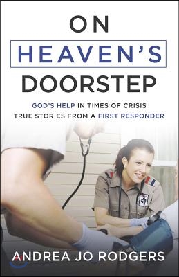 On Heaven&#39;s Doorstep: God&#39;s Help in Times of Crisis--True Stories from a First Responder