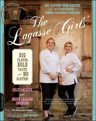 The Lagasse Girls&#39; Big Flavor, Bold Taste--And No Gluten!: 100 Gluten-Free Recipes from Ej&#39;s Fried Chicken to Momma&#39;s Strawberry Shortcake