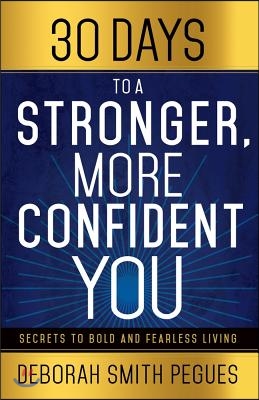 30 Days to a Stronger, More Confident You: Secrets to Bold and Fearless Living