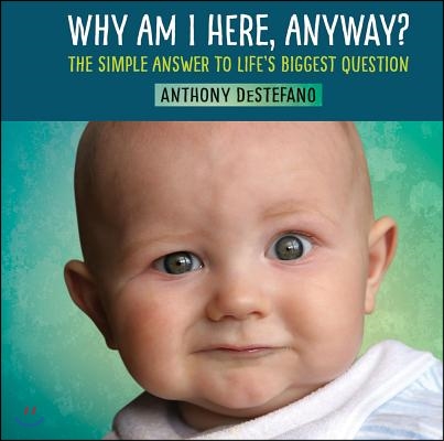 Why Am I Here, Anyway?: The Simple Answer to Life&#39;s Biggest Question