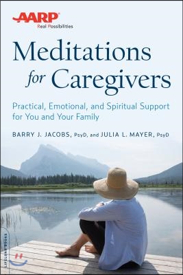 AARP Meditations for Caregivers: Practical, Emotional, and Spiritual Support for You and Your Family