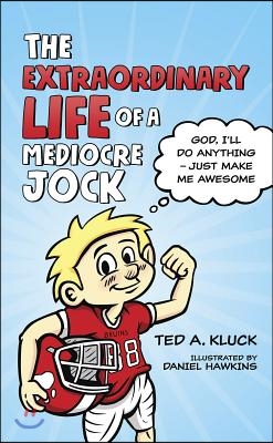 The Extraordinary Life of a Mediocre Jock: God, I&#39;ll Do Anything - Just Make Me Awesome