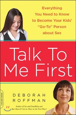 Talk to Me First: Everything You Need to Know to Become Your Kids&#39; Go-To Person about Sex