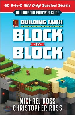 Building Faith Block by Block: [An Unofficial Minecraft Guide] 60 A-To-Z (Kid Only) Survival Secrets