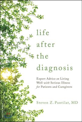 Life After the Diagnosis: Expert Advice on Living Well with Serious Illness for Patients and Caregivers