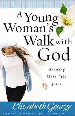 A Young Woman's Walk with God: Growing More Like Jesus