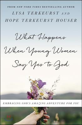 What Happens When Young Women Say Yes to God: Embracing God's Amazing Adventure for You