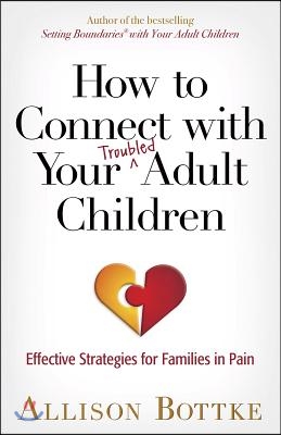 How to Connect with Your Troubled Adult Children: Effective Strategies for Families in Pain