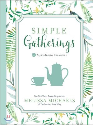 Simple Gatherings: 50 Ways to Inspire Connection