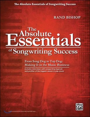 The Absolute Essentials of Songwriting Success: From Song God to Top Dog: Making It in the Music Business