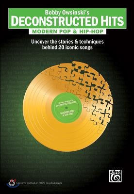 Bobby Owsinski&#39;s Deconstructed Hits -- Modern Pop &amp; Hip-Hop: Uncover the Stories &amp; Techniques Behind 20 Iconic Songs