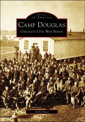 Camp Douglas: Chicago&#39;s Civil War Prison