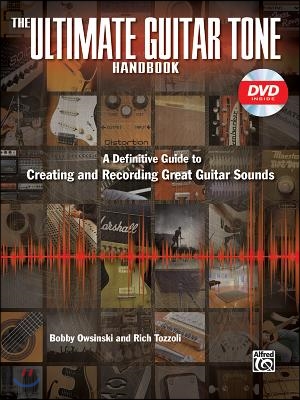 The Ultimate Guitar Tone Handbook: A Definitive Guide to Creating and Recording Great Guitar Sounds, Book & Online Video/Audio [With DVD]