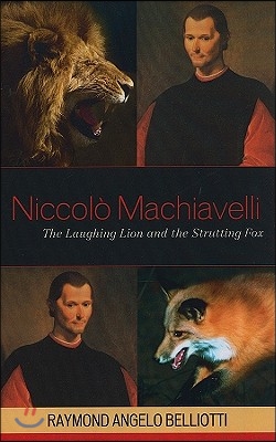 Niccolo Machiavelli: The Laughing Lion and the Strutting Fox