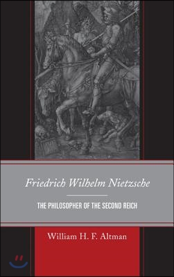 Friedrich Wilhelm Nietzsche: The Philosopher of the Second Reich