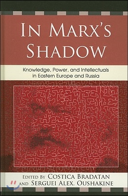 In Marx's Shadow: Knowledge, Power, and Intellectuals in Eastern Europe and Russia
