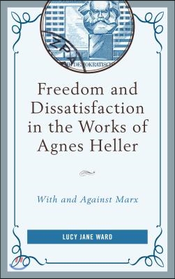 Freedom and Dissatisfaction in the Works of Agnes Heller: With and Against Marx