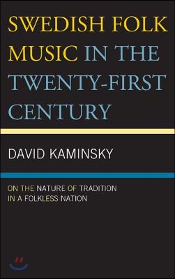 Swedish Folk Music in the Twenty-First Century: On the Nature of Tradition in a Folkless Nation