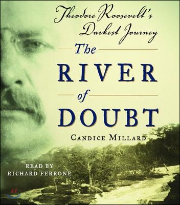 The River of Doubt: Theodore Roosevelt&#39;s Darkest Journey