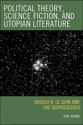 Political Theory, Science Fiction, and Utopian Literature: Ursula K. Le Guin and The Dispossessed