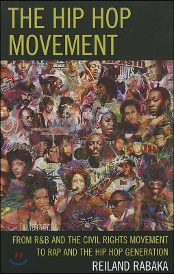 The Hip Hop Movement: From R&B and the Civil Rights Movement to Rap and the Hip Hop Generation