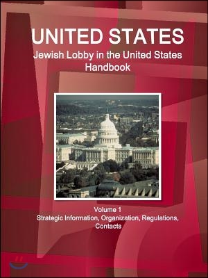 United States: Jewish Lobby in the United States Handbook Volume 1 Strategic Information, Organization, Regulations, Contacts