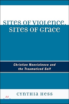 Sites of Violence, Sites of Grace: Christian Nonviolence and the Traumatized Self