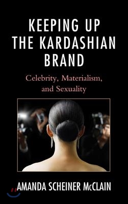 Keeping Up the Kardashian Brand: Celebrity, Materialism, and Sexuality