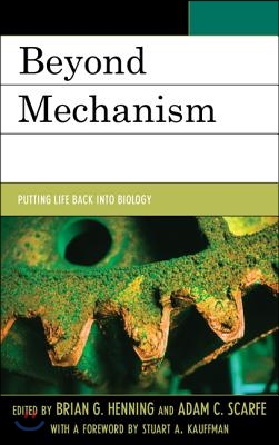 Beyond Mechanism: Putting Life Back Into Biology