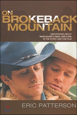 On Brokeback Mountain: Meditations about Masculinity, Fear, and Love in the Story and the Film