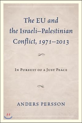 The EU and the Israeli-Palestinian Conflict 1971-2013: In Pursuit of a Just Peace