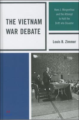 The Vietnam War Debate: Hans J. Morgenthau and the Attempt to Halt the Drift Into Disaster