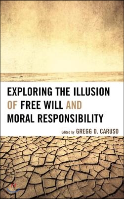 Exploring the Illusion of Free Will and Moral Responsibility