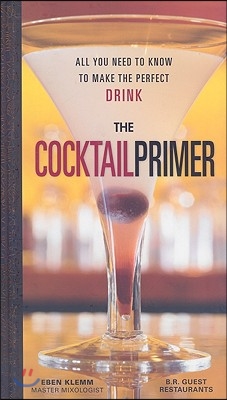 The Cocktail Primer: All You Need to Know to Make the Perfect Drink